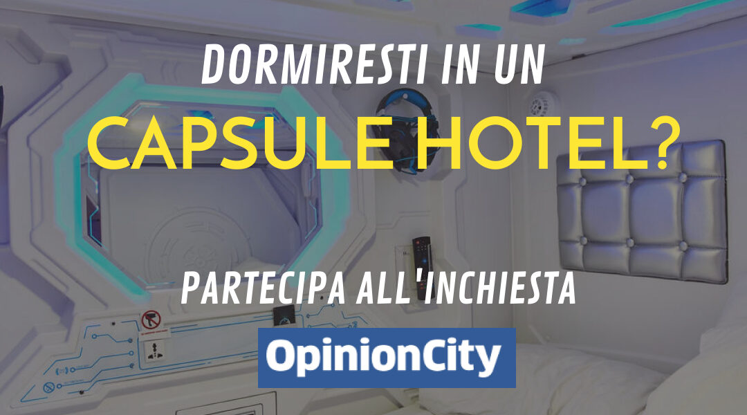 Dormiresti in un capsule hotel? Partecipa all’inchiesta di OpinionCity di Settembre
