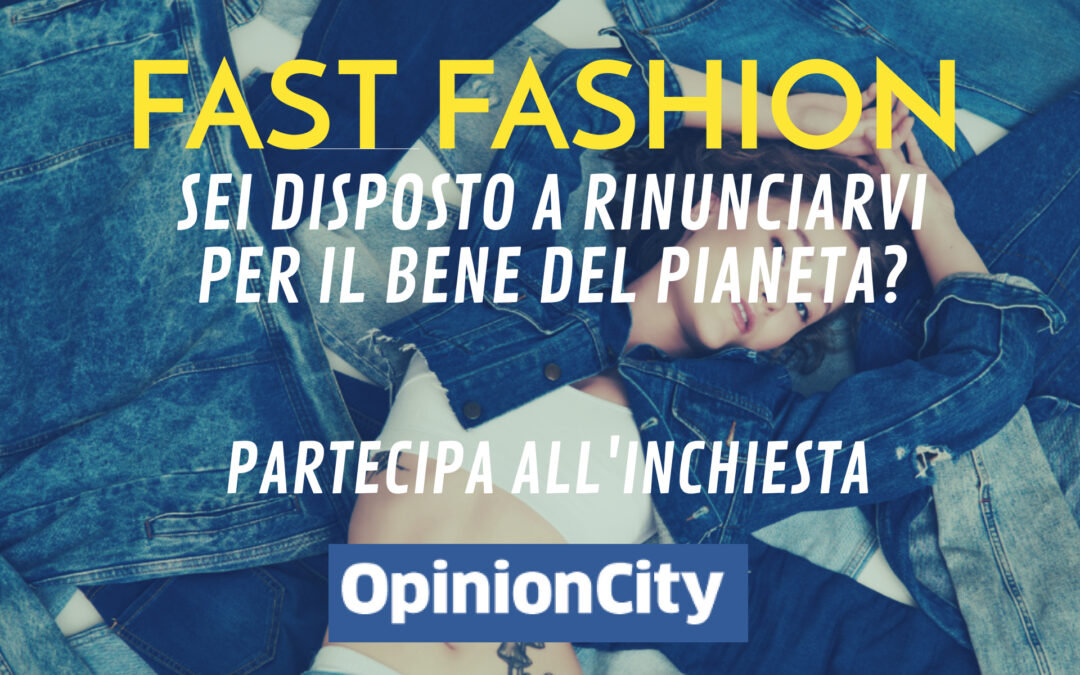 La Fast Fashion: sei disposto a rinunciarvi per il bene del pianeta? Partecipa all’inchiesta di OpinionCity di Maggio