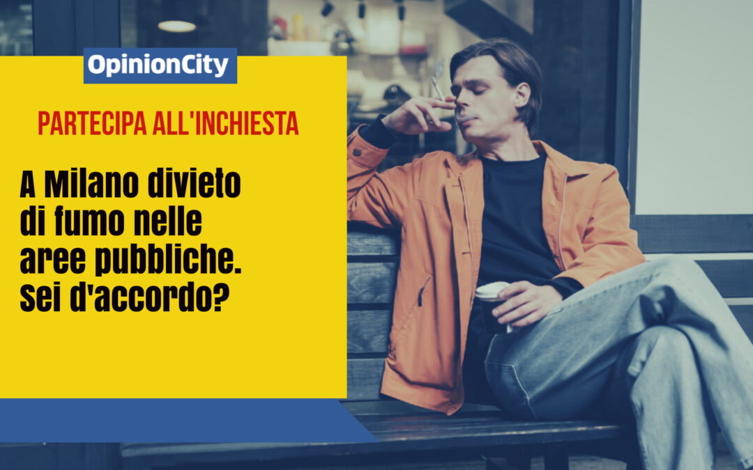 A Milano divieto di fumo in aree pubbliche. Sei d’accordo? Partecipa all’inchiesta di OpinionCity di Giugno