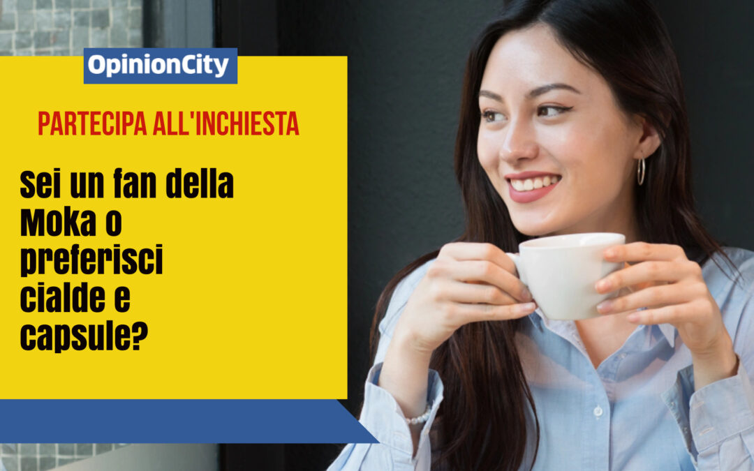 Sei un fan della Moka o preferisci cialde e capsule? Partecipa all’inchiesta di OpinionCity di Ottobre