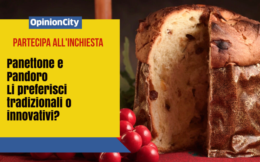 Panettone e Pandoro: li preferisci tradizionali o innovativi? Partecipa all’inchiesta di OpinionCity di Dicembre