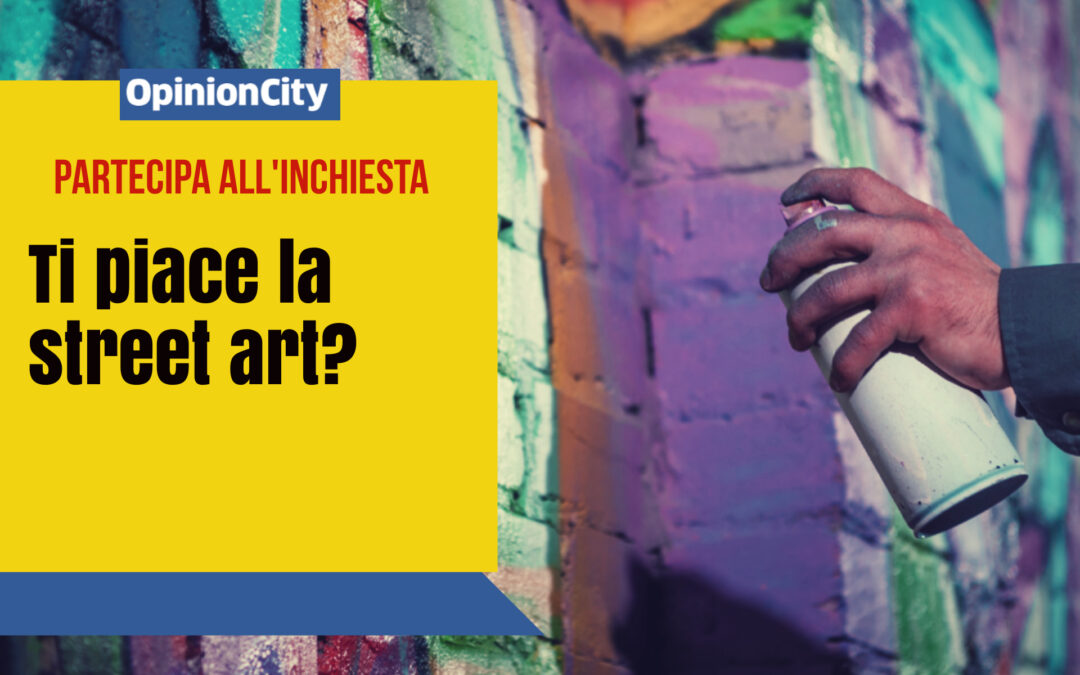 Ti piace la Street Art? Partecipa all’inchiesta di OpinionCity di Gennaio