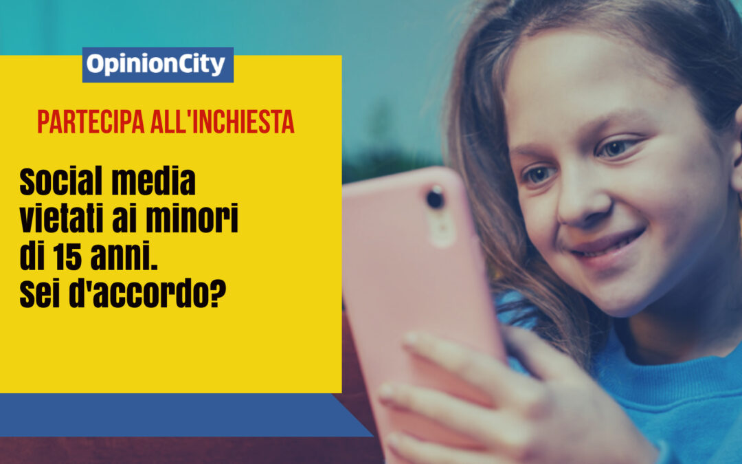 Social media vietati ai minori di 15 anni. Sei d’accordo? Partecipa all’inchiesta di OpinionCity di Marzo
