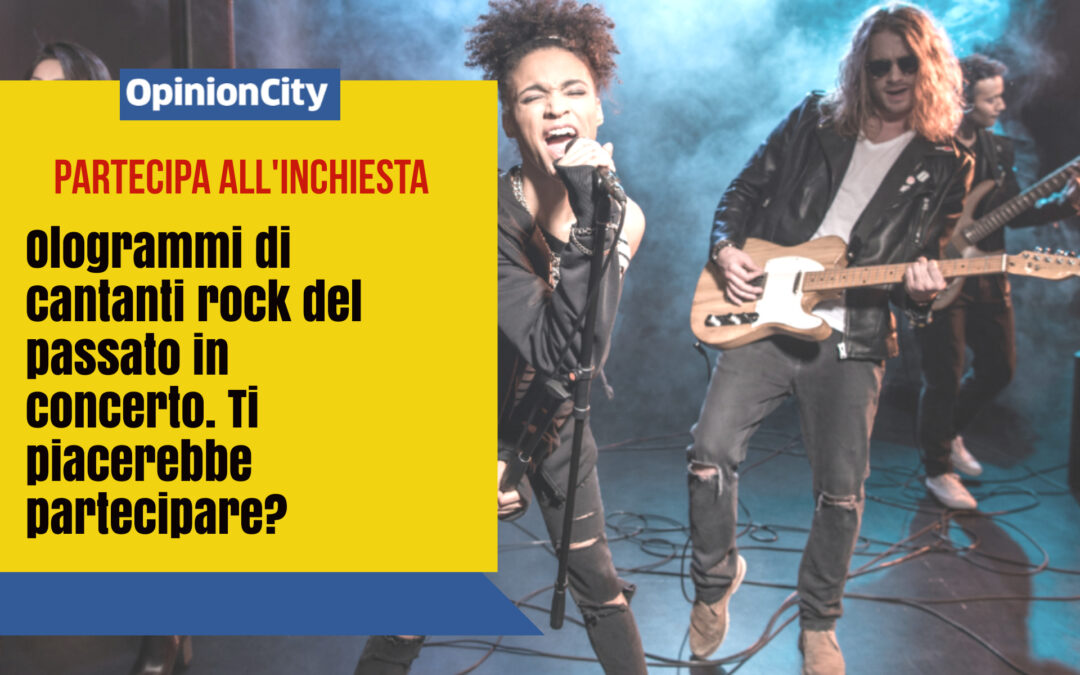 Ologrammi di cantanti rock del passato in concerto. Ti piacerebbe partecipare? Partecipa all’inchiesta di OpinionCity di Maggio