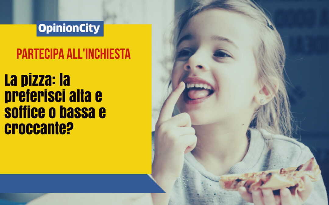 La pizza: la preferisci alta e soffice o bassa e croccante? Partecipa all’inchiesta di OpinionCity di Settembre