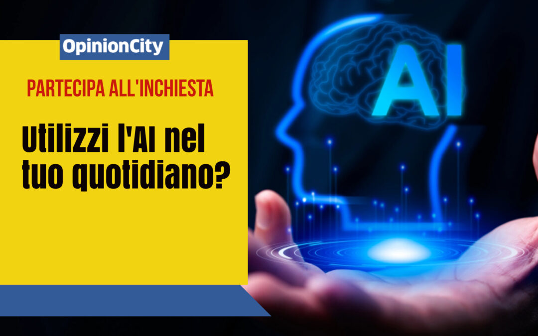 Utilizzi l’AI nel tuo quotidiano? Partecipa all’inchiesta di OpinionCity di Ottobre
